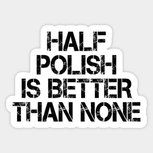 Half Polish Is Better Than None Sticker